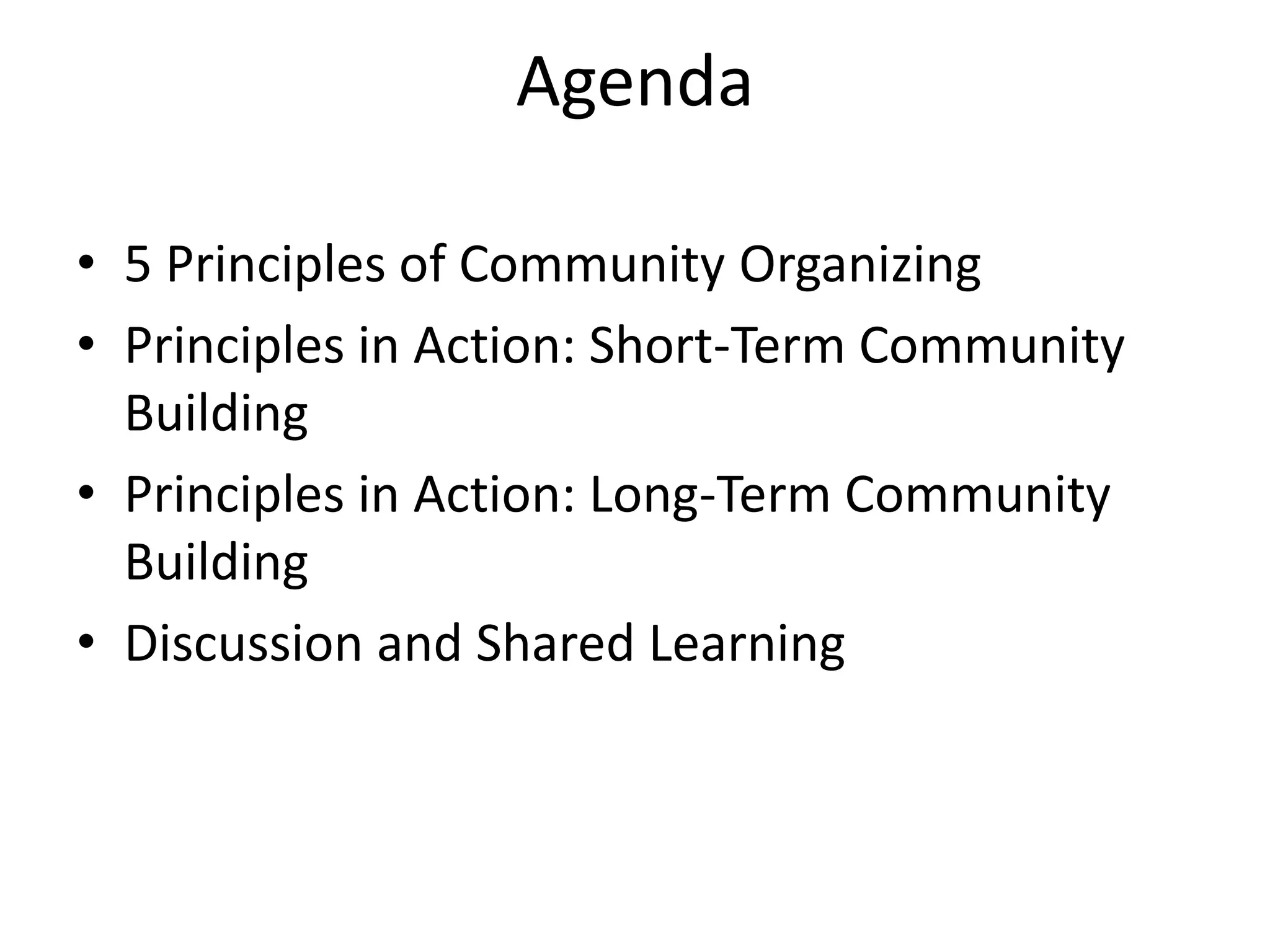 Agenda5 Principles of Community OrganizingPrinciples in Action: Short-Term Community BuildingPrinciples in Action: Long-Term Community BuildingDiscussion and Shared Learning