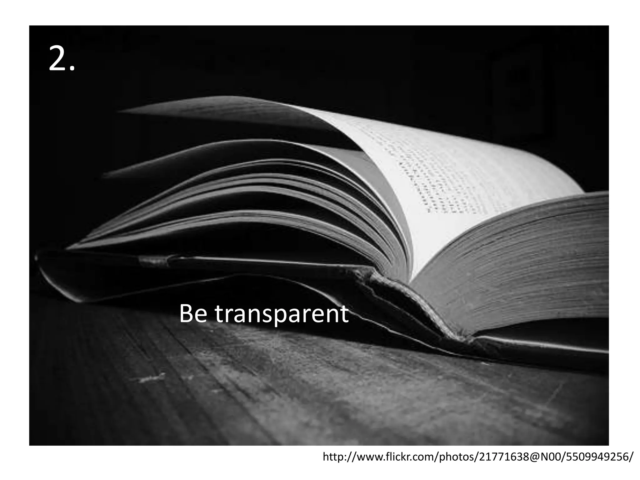2.Be transparenthttp://www.flickr.com/photos/21771638@N00/5509949256/