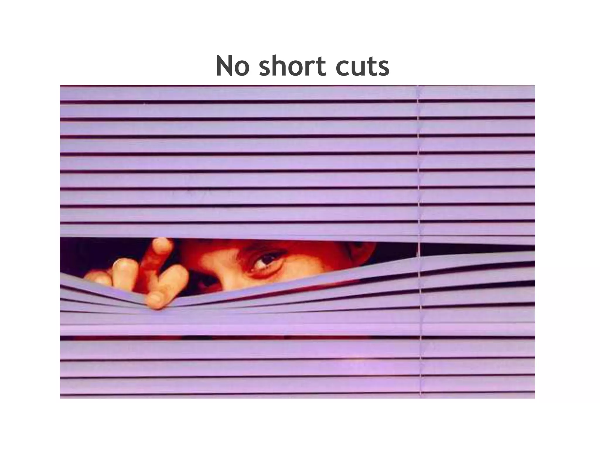 No short cuts