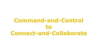 Command-and-Control
to
Connect-and-Collaborate
 