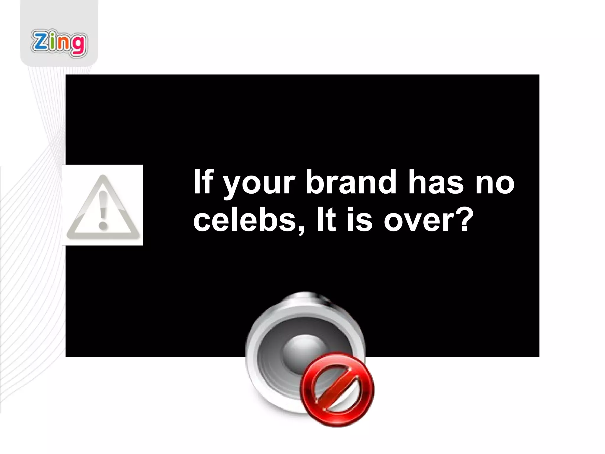 If your brand has no celebs, It is over?  