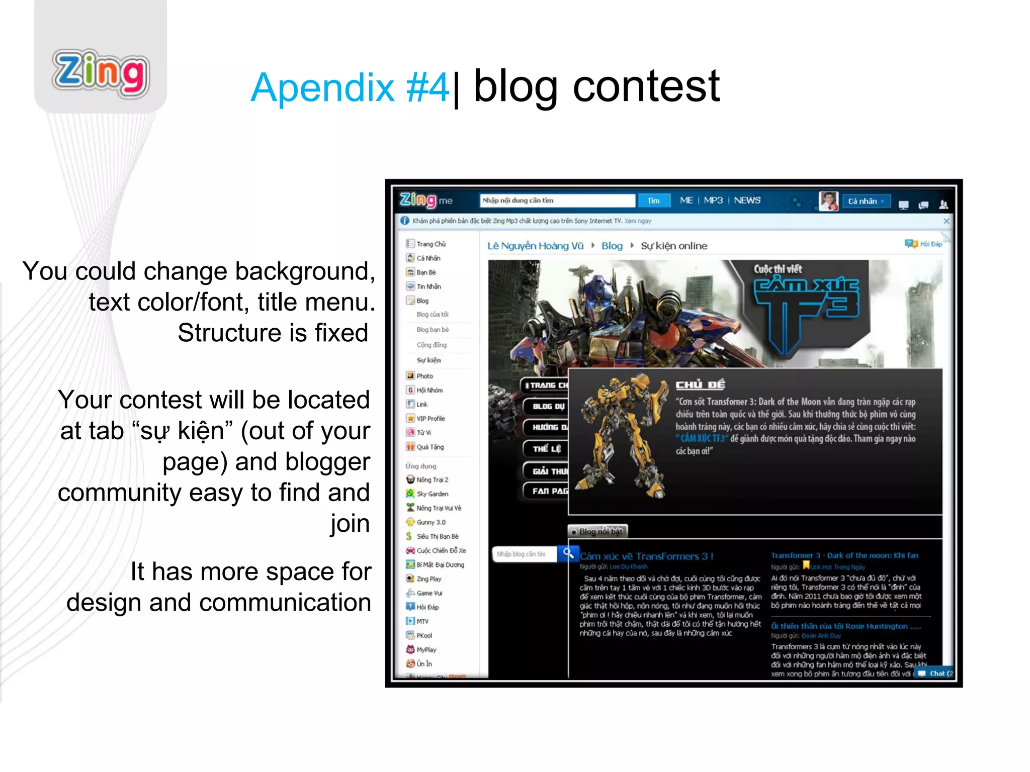 Apendix #4 |  blog contest It has more space for design and communication  You could change background, text color/font, title menu. Structure is fixed  Your contest will be located at tab “sự kiện” (out of your page) and blogger community easy to find and join 