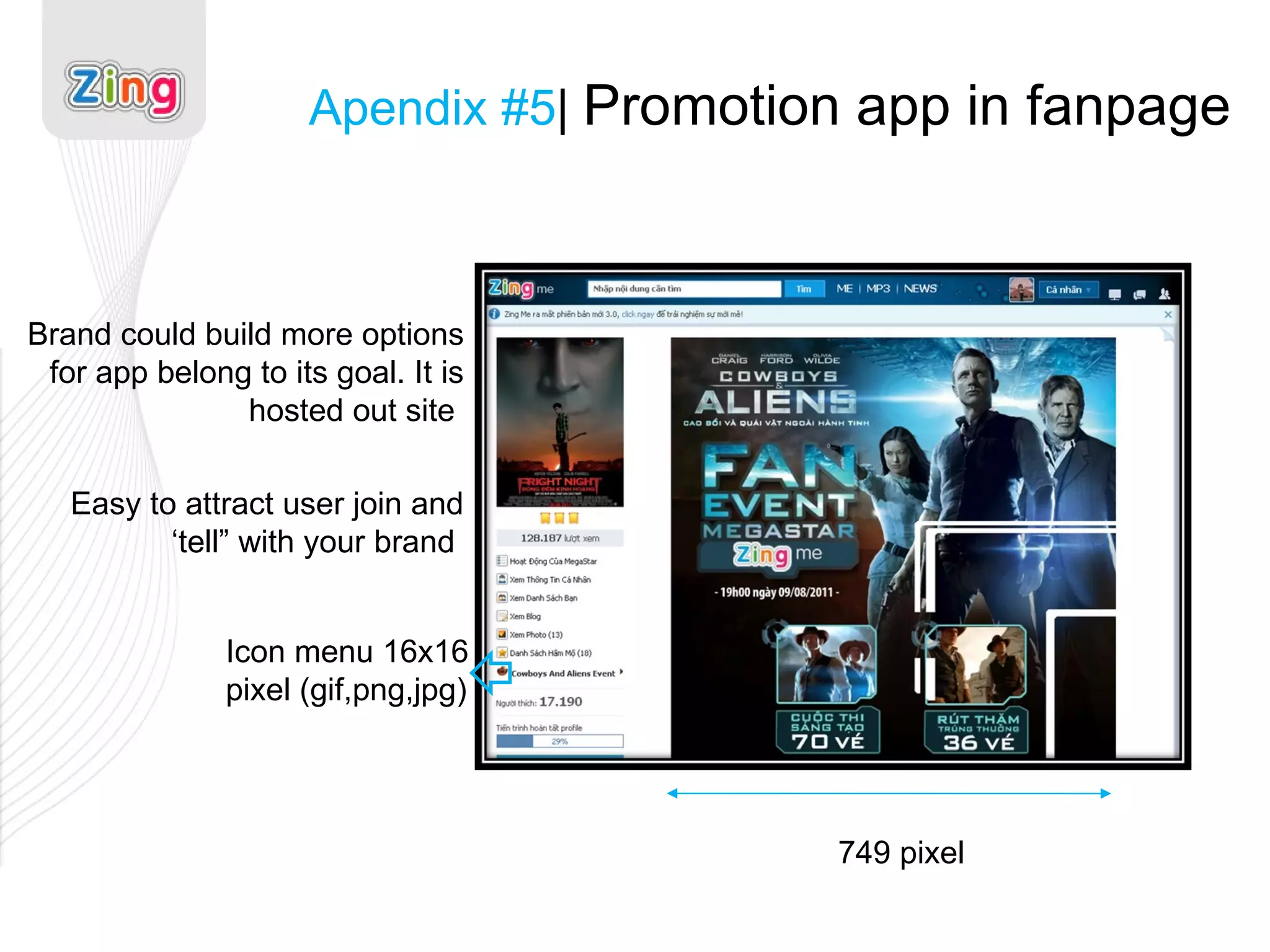 Apendix #5 |  Promotion app in fanpage Icon menu 16x16 pixel (gif,png,jpg) Brand could build more options for app belong to its goal. It is hosted out site  749 pixel Easy to attract user join and ‘tell” with your brand  