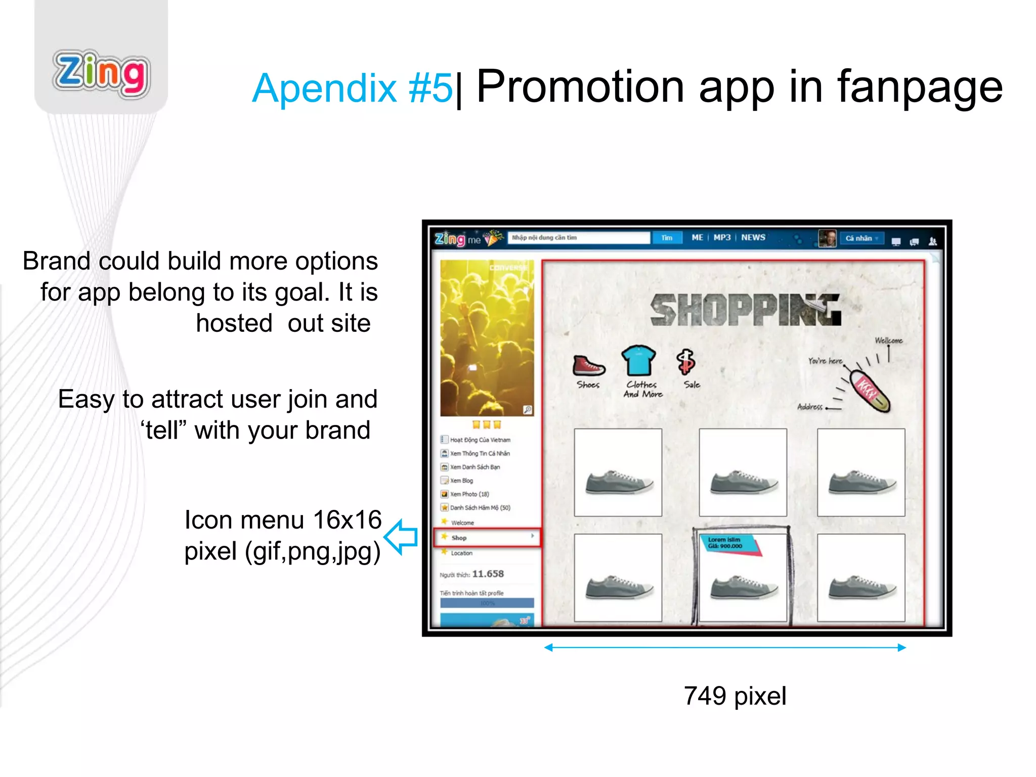 Icon menu 16x16 pixel (gif,png,jpg) Brand could build more options for app belong to its goal. It is hosted  out site  749 pixel Easy to attract user join and ‘tell” with your brand  Apendix #5 |  Promotion app in fanpage 