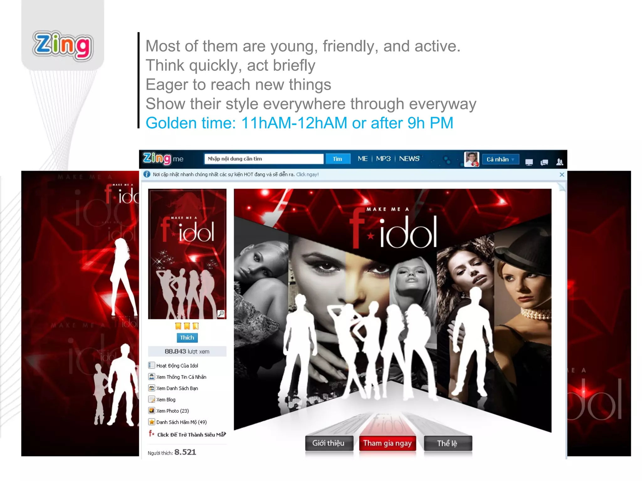 Most of them are young, friendly, and active. Think quickly, act briefly Eager to reach new things Show their style everywhere through everyway Golden time: 11hAM-12hAM or after 9h PM 