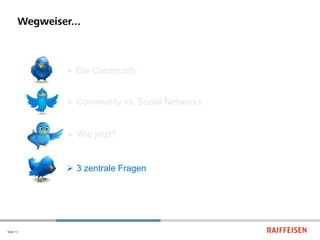 Wegweiser...



                 Die Community


                 Community vs. Social Networks


                 Wie jetzt?


                 3 zentrale Fragen




Seite 13
 