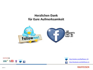 Herzlichen Dank
               für Eure Aufmerksamkeit




           @
                                         http://twitter.com/Raiffeisen_CH

                                         http://facebook.com/Raiffeisen.ch


Seite 16
 