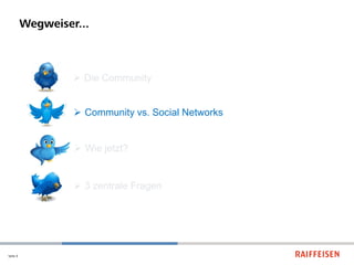 Wegweiser...



                    Die Community


                    Community vs. Social Networks


                    Wie jetzt?


                    3 zentrale Fragen




Seite 4
 