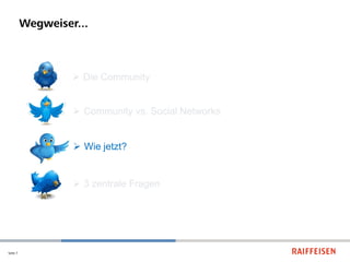Wegweiser...



                    Die Community


                    Community vs. Social Networks


                    Wie jetzt?


                    3 zentrale Fragen




Seite 7
 