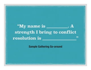 Sample Gathering Go-around
My name is __________. A
strength I bring to conflict
resolution is ________________
 