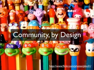 Community, by Design



          http://www.ﬂickr.com/photos/pbo31/
 