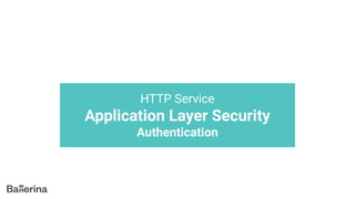 HTTP Service
Application Layer Security
Authentication
 