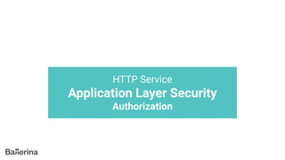 HTTP Service
Application Layer Security
Authorization
 