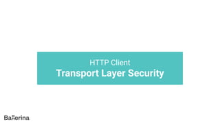 HTTP Client
Transport Layer Security
 