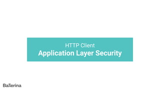 HTTP Client
Application Layer Security
 