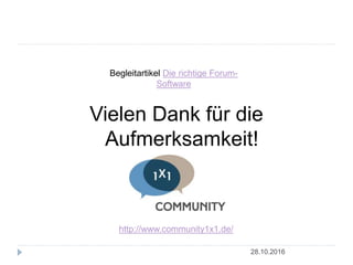 28.10.2016
Vielen Dank für die
Aufmerksamkeit!
http://www.community1x1.de/
Begleitartikel Die richtige Forum-
Software
 
