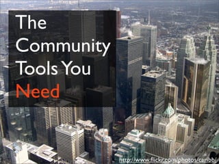 The
Community
Tools You
Need


            http://www.ﬂickr.com/photos/caribb/
 