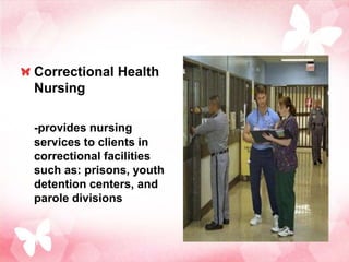Correctional Health
Nursing

-provides nursing
services to clients in
correctional facilities
such as: prisons, youth
detention centers, and
parole divisions
 
