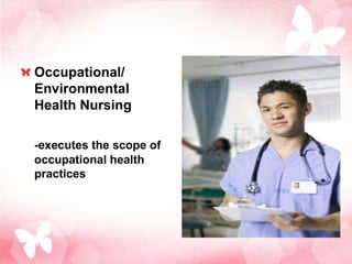 Occupational/
Environmental
Health Nursing

-executes the scope of
occupational health
practices
 