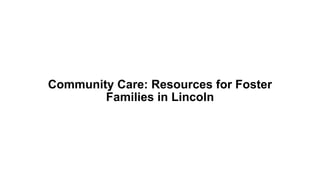 Community Care: Resources for Foster
Families in Lincoln
 