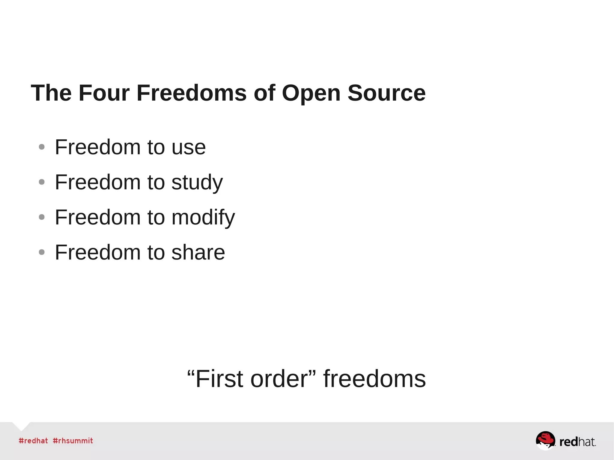 The Four Freedoms of Open Source
● Freedom to use
● Freedom to study
● Freedom to modify
● Freedom to share
“First order” freedoms
 