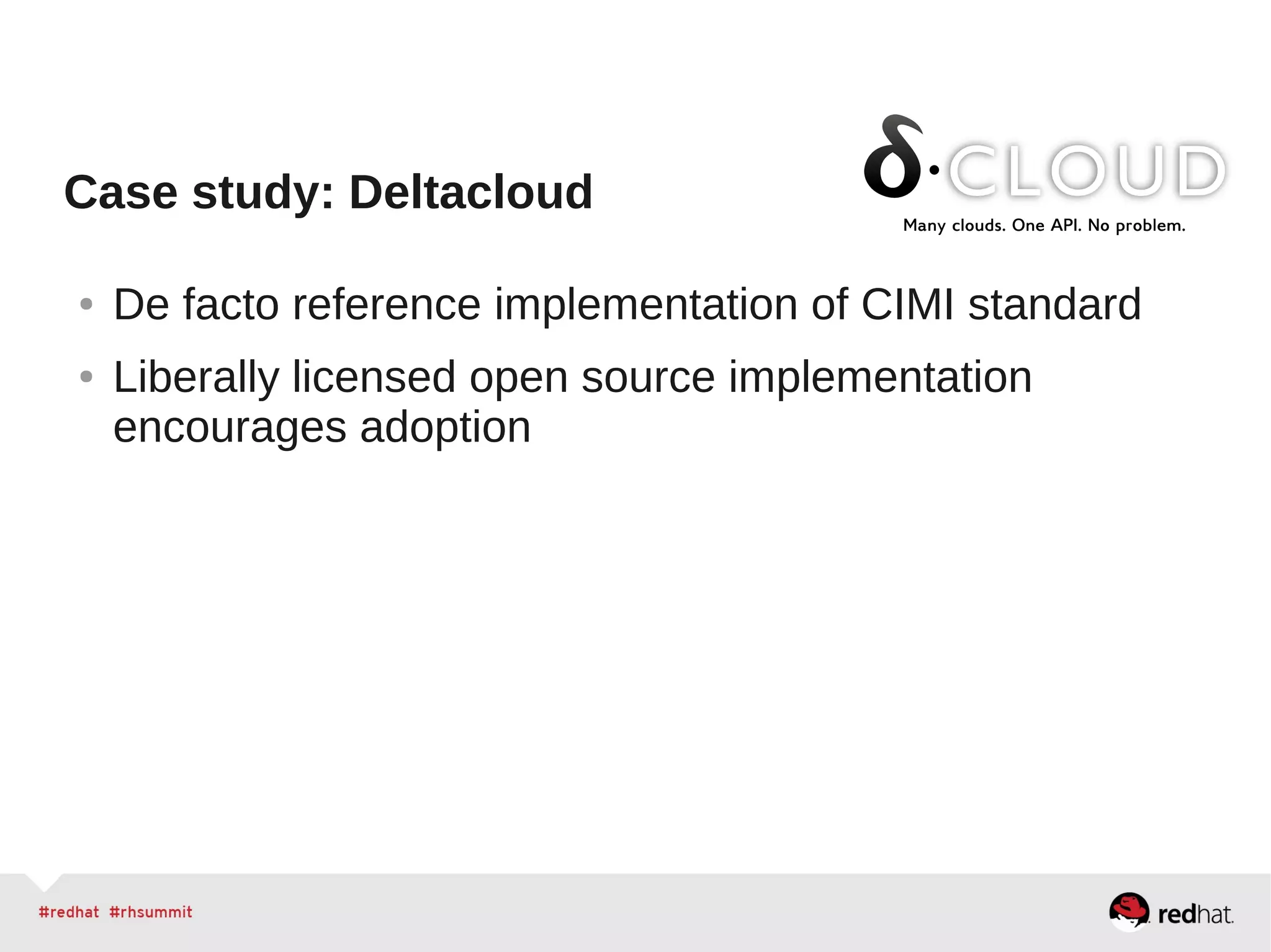 Case study: Deltacloud
● De facto reference implementation of CIMI standard
● Liberally licensed open source implementation
encourages adoption
 