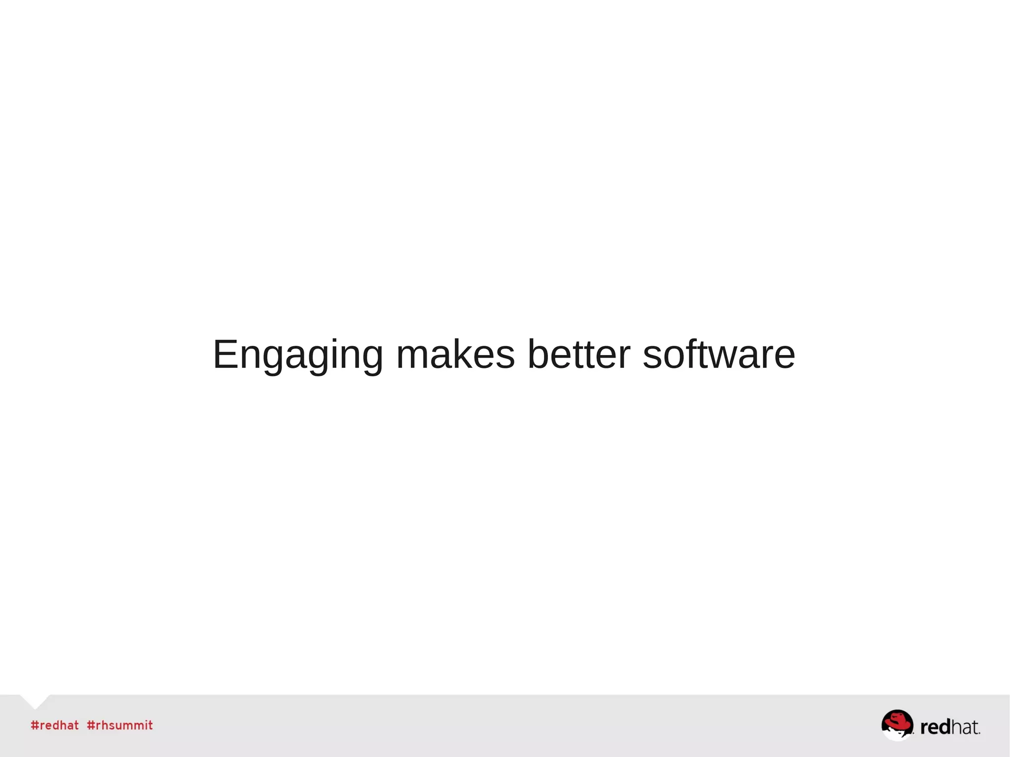 Engaging makes better software
 