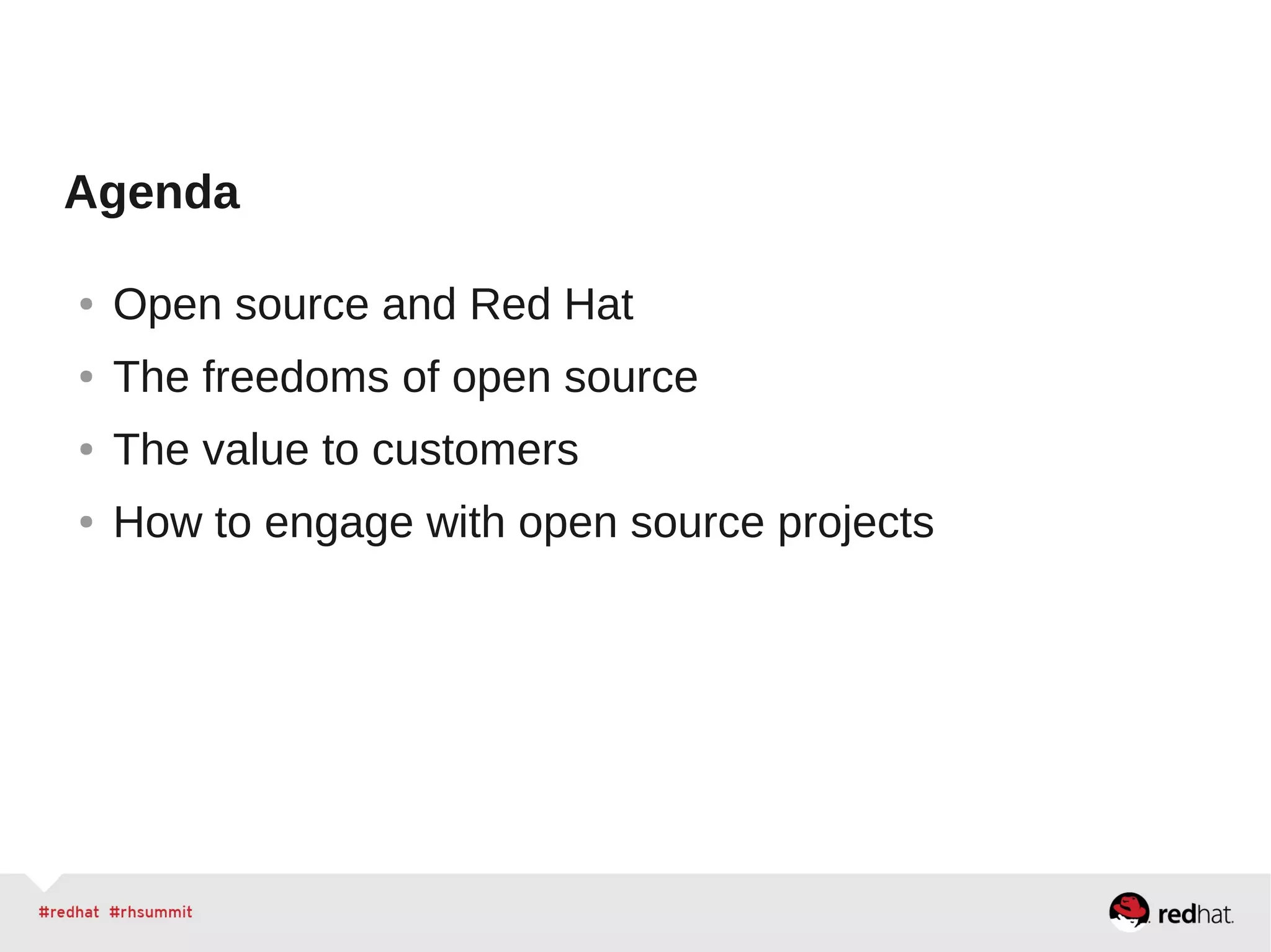 Agenda
● Open source and Red Hat
● The freedoms of open source
● The value to customers
● How to engage with open source projects
 