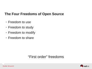 The Four Freedoms of Open Source
● Freedom to use
● Freedom to study
● Freedom to modify
● Freedom to share
“First order” freedoms
 