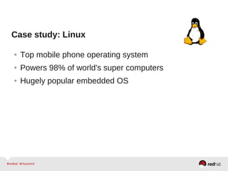 Case study: Linux
● Top mobile phone operating system
● Powers 98% of world's super computers
● Hugely popular embedded OS
 