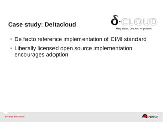 Case study: Deltacloud
● De facto reference implementation of CIMI standard
● Liberally licensed open source implementation
encourages adoption
 
