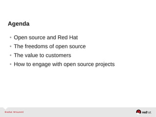 Agenda
● Open source and Red Hat
● The freedoms of open source
● The value to customers
● How to engage with open source projects
 