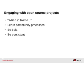 Engaging with open source projects
● “When in Rome...”
● Learn community processes
● Be bold
● Be persistent
 