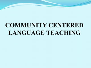 COMMUNITY CENTERED 
LANGUAGE TEACHING 
 