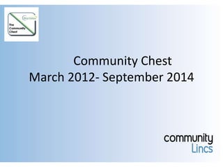 Community Chest 
March 2012- September 2014 
 