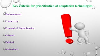Key criteria for prioritisation of adaptation technologies
Environmental
Productivity
Economic & Social benefits
Cultural
Political
Institutional
 
