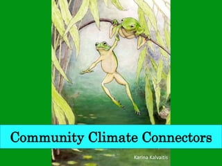 Community Climate Connectors
Karina Kalvaitis
 