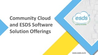 Community Cloud
and ESDS Software
Solution Offerings
 