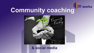 Community coaching




     & social media
 