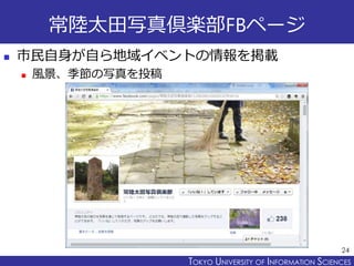 TOKYO JOHO UNIVERSITYTOKYO UNIVERSITY OF INFORMATION SCIENCES
常陸太田写真倶楽部FBページ
 市民自身が自ら地域イベントの情報を掲載
 風景、季節の写真を投稿
24
 