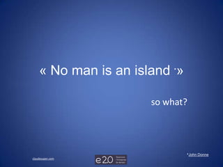 « No man is an island *»

                      so what?




                               *John Donne
claudesuper.com
 