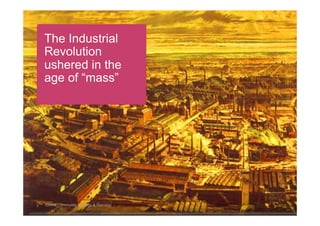 The Industrial
    Revolution
    ushered in the
    age of “mass”




3   Online Community Strategy & Planning   Global M...