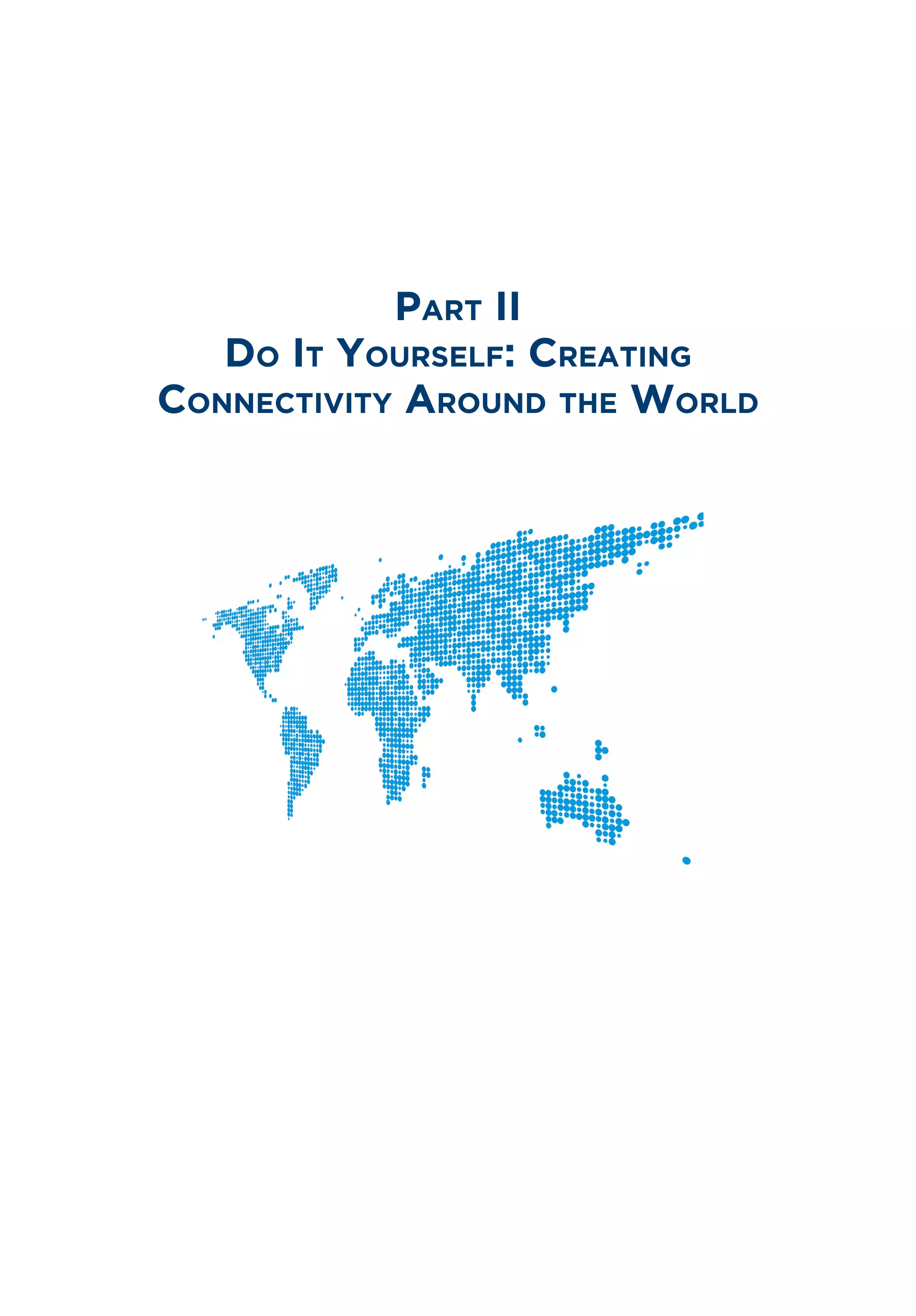 Part II
Do It Yourself: Creating
Connectivity Around the World
 