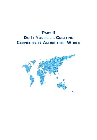 Part II
Do It Yourself: Creating
Connectivity Around the World
 