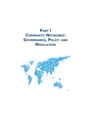 Part I
Community Networks:
Governance, Policy and
Regulation
 