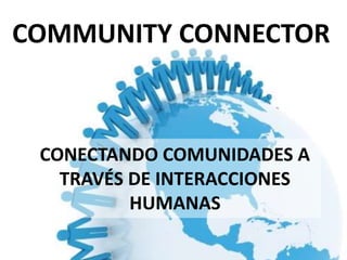 COMMUNITY CONNECTOR CONECTANDO COMUNIDADES A TRAVÉS DE INTERACCIONES HUMANAS 
