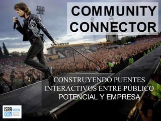 COMMUNITY CONNECTOR CONSTRUYENDO PUENTES INTERACTIVOS ENTRE PÚBLICO POTENCIAL Y EMPRESA 