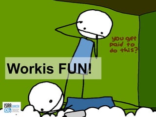 Workis FUN!