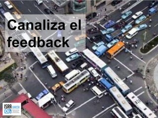 Canaliza el feedback