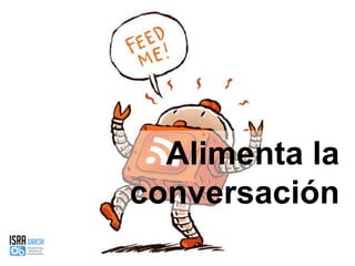 Alimenta la conversación